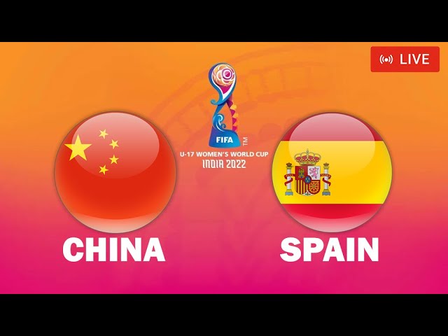 Watch Live! U-17 FIFA: China vs Spain Women World Cup